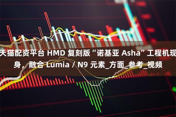 天猫配资平台 HMD 复刻版“诺基亚 Asha”工程机现身，融合 Lumia / N9 元素_方面_参考_视频