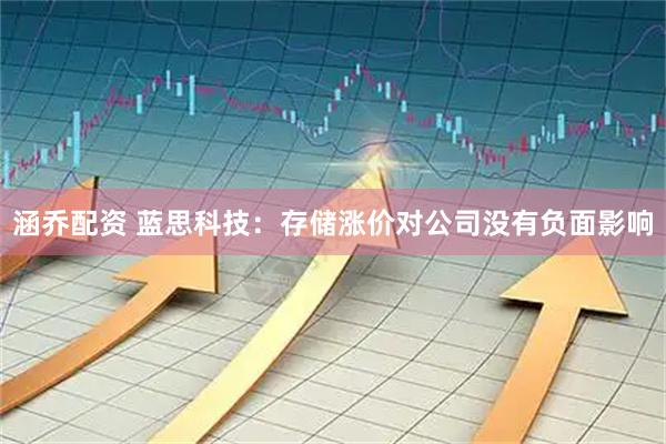 涵乔配资 蓝思科技:存储涨价对公司没有负面影响